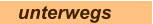 unterwegs