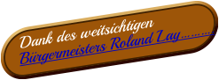 Dank des weitsichtigen  Bürgermeisters Roland Lay……….