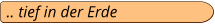 .. tief in der Erde
